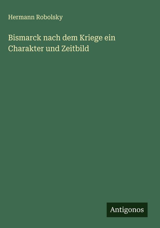Produktbild: Bismarck nach dem Kriege ein Charakter und Zeitbild
