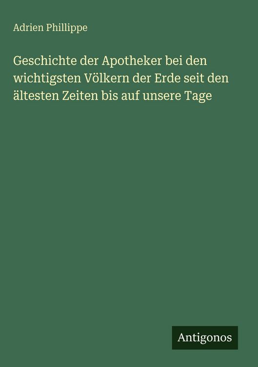 Produktbild: Geschichte der Apotheker bei den wichtigsten V&ouml;lkern der Erde seit den &auml;ltesten Zeiten bis auf unsere Tage