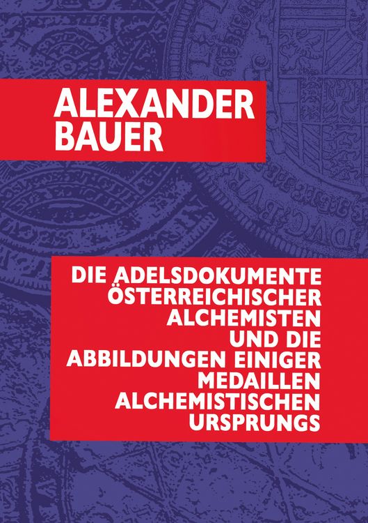 Produktbild: Die Adelsdokumente österreichischer Alchemisten und die Abbildungen einiger Medaillen alchemistischen Ursprungs