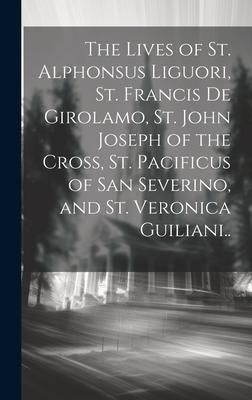 Produktbild: The Lives of St. Alphonsus Liguori, St. Francis De Girolamo, St. John Joseph of the Cross, St. Pacificus of San Severino, and St. Veronica Guiliani..
