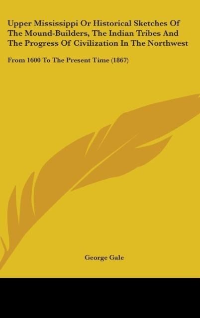 Produktbild: Gale, G: Upper Mississippi Or Historical Sketches Of The Mou