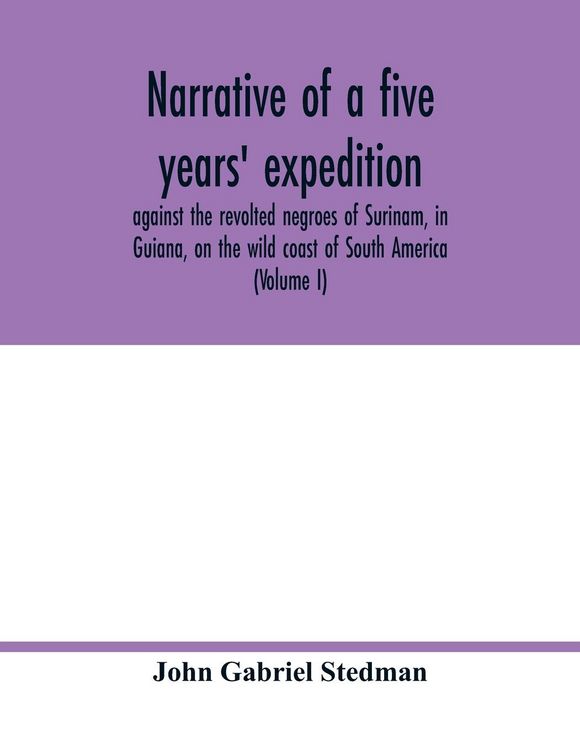 Produktbild: Narrative of a five years' expedition, against the revolted negroes of Surinam, in Guiana, on the wild coast of South America; from the year 1772, to 1777
