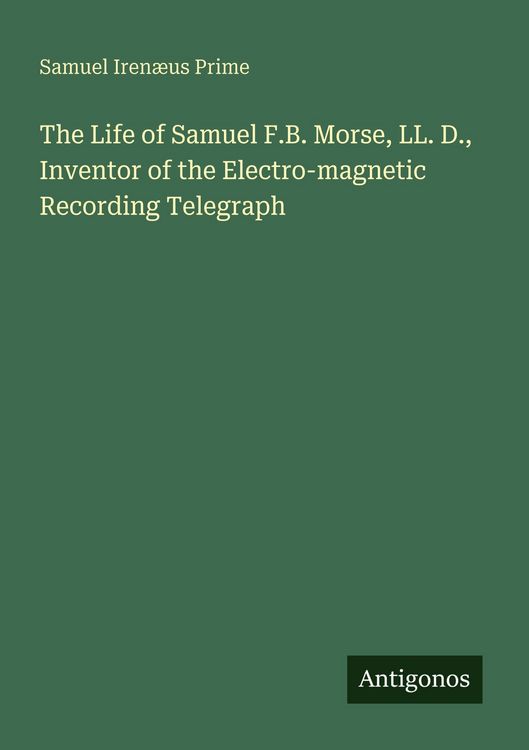 Produktbild: The Life of Samuel F.B. Morse, LL. D., Inventor of the Electro-magnetic Recording Telegraph