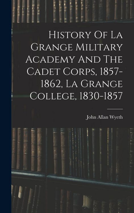 Produktbild: History Of La Grange Military Academy And The Cadet Corps, 1857-1862, La Grange College, 1830-1857