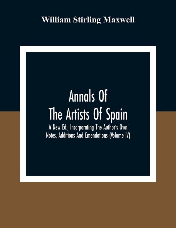Produktbild: Annals Of The Artists Of Spain. A New Ed., Incorporating The Author'S Own Notes, Additions And Emendations (Volume Iv)