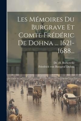 Produktbild: Les M&eacute;moires Du Burgrave Et Comte Fr&eacute;d&eacute;ric De Dohna ... 1621-1688...
