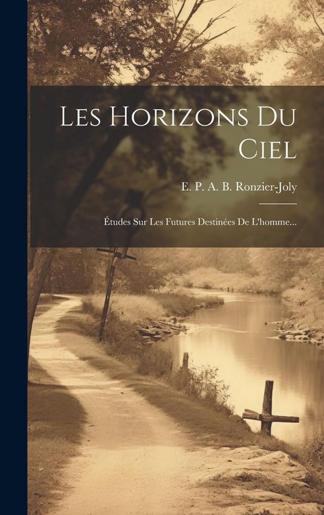 Produktbild: Les Horizons Du Ciel: &Eacute;tudes Sur Les Futures Destin&eacute;es De L'homme...