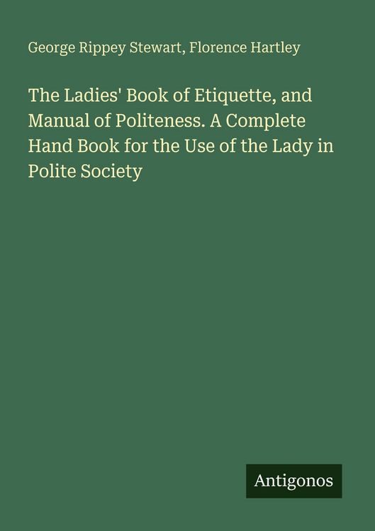 Produktbild: The Ladies' Book of Etiquette, and Manual of Politeness. A Complete Hand Book for the Use of the Lady in Polite Society