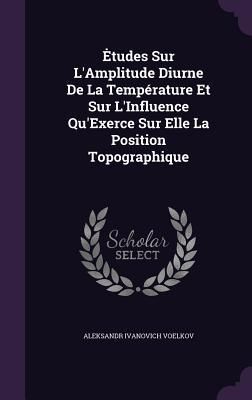 Produktbild: Etudes Sur L'Amplitude Diurne De La Temp&eacute;rature Et Sur L'Influence Qu'Exerce Sur Elle La Position Topographique