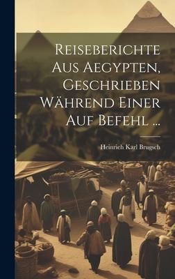 Produktbild: Reiseberichte aus Aegypten, Geschrieben w&auml;hrend einer auf Befehl ...