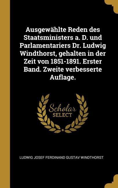 Produktbild: Ausgew&auml;hlte Reden Des Staatsministers A. D. Und Parlamentariers Dr. Ludwig Windthorst, Gehalten in Der Zeit Von 1851-1891. Erster Band. Zweite Verbess