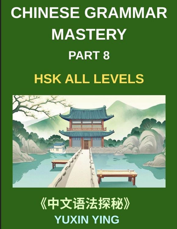 Produktbild: Chinese Grammar Mastery Course (Part 8)- A Practical 20-Chapter Series for Learning Real-Life Mandarin Sentences, Culture, and Communication Skills, 60 Essential Grammar Patterns, HSK All Levels
