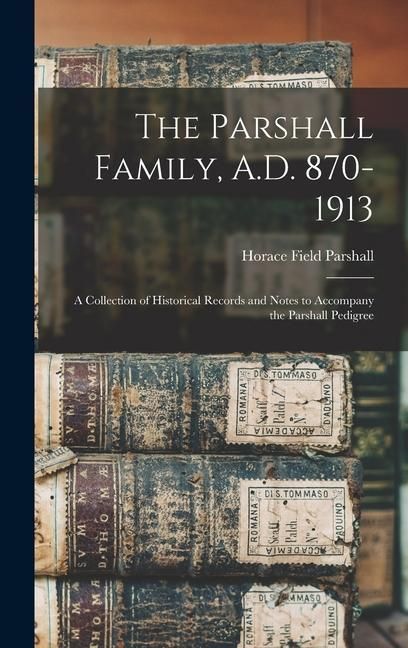 Produktbild: The Parshall Family, A.D. 870-1913: A Collection of Historical Records and Notes to Accompany the Parshall Pedigree