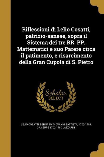 Produktbild: Riflessioni di Lelio Cosatti, patrizio-sanese, sopra il Sistema dei tre RR. PP. Mattematici e suo Parere circa il patimento, e risarcimento della Gran