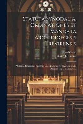 Produktbild: Statuta Synodalia, Ordinationes Et Mandata Archidioecesis Trevirensis: Ab Initio Regiminis Episcopi Caroli Mannay 1802. Usque Ad Annum 1824, Volume 7.