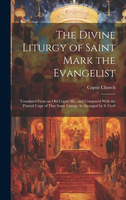 Produktbild: The Divine Liturgy of Saint Mark the Evangelist: Translated From an Old Coptic Ms., and Compared With the Printed Copy of That Same Liturgy As Arrange