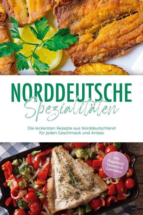 Produktbild: Norddeutsche Spezialit&auml;ten: Die leckersten Rezepte aus Norddeutschland f&uuml;r jeden Geschmack und Anlass - inkl. Fingerfood, Desserts & Getr&auml;nken