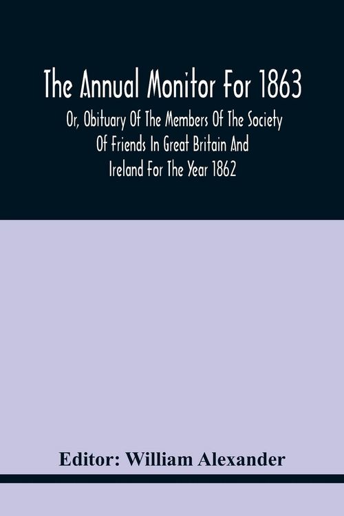 Produktbild: The Annual Monitor For 1863 Or, Obituary Of The Members Of The Society Of Friends In Great Britain And Ireland For The Year 1862