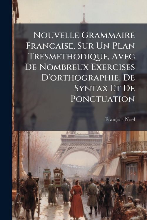 Produktbild: Nouvelle Grammaire Francaise, Sur Un Plan Tresmethodique, Avec De Nombreux Exercises D'orthographie, De Syntax Et De Ponctuation