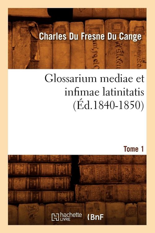 Produktbild: Glossarium Mediae Et Infimae Latinitatis. Tome 1 (&Eacute;d.1840-1850)