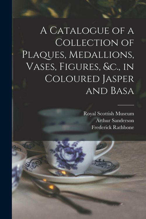 Produktbild: A Catalogue of a Collection of Plaques, Medallions, Vases, Figures, &c., in Coloured Jasper and Basa