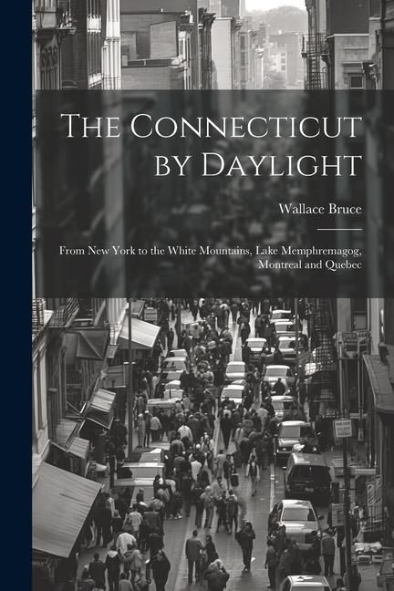 Produktbild: The Connecticut by Daylight: From New York to the White Mountains, Lake Memphremagog, Montreal and Quebec