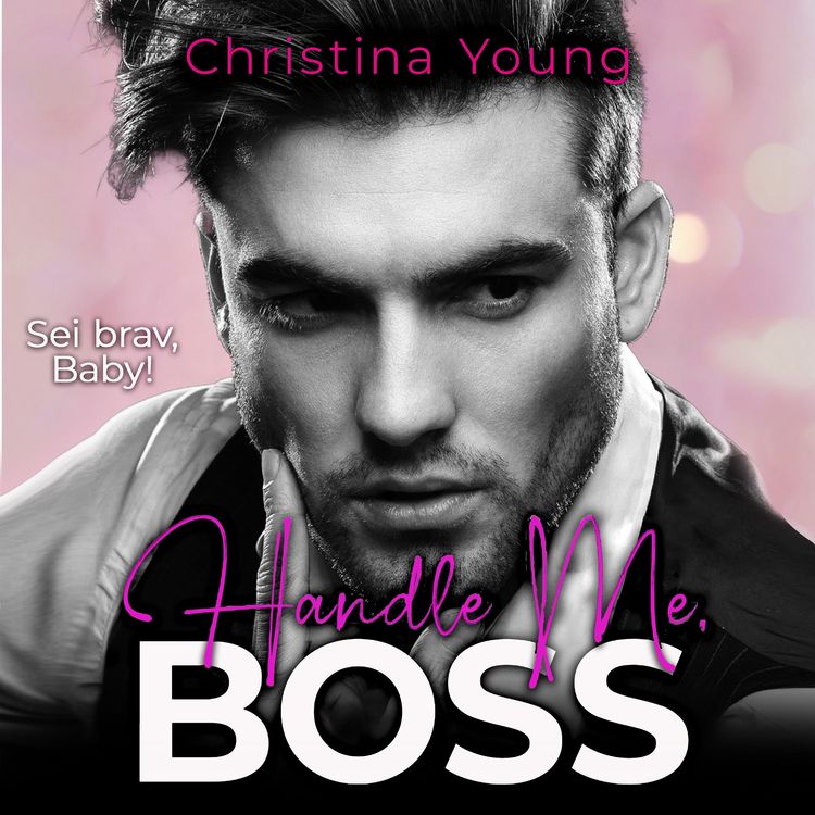 Produktbild: Handle Me BOSS &ndash; Sei brav, Baby! (Boss Billionaire Romance 11)