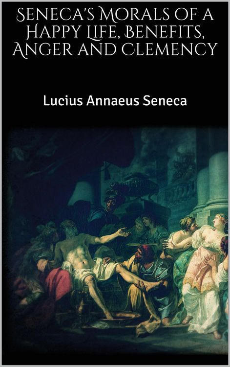 Produktbild: Seneca's Morals of a Happy Life, Benefits, Anger and Clemency