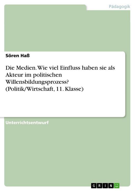 Produktbild: Die Medien. Wie viel Einfluss haben sie als Akteur im politischen Willensbildungsprozess? (Politik/Wirtschaft, 11. Klasse)