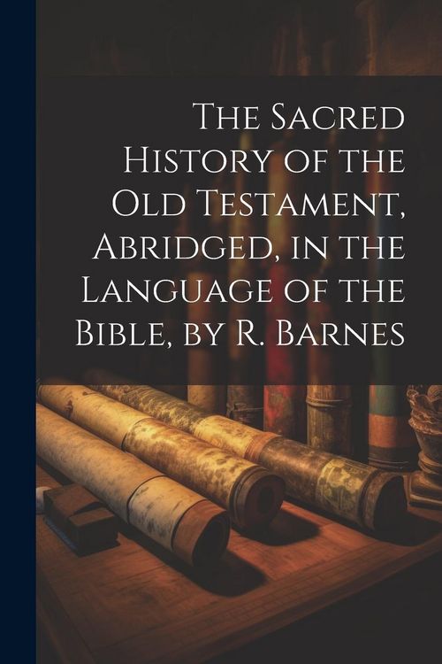Produktbild: The Sacred History of the Old Testament, Abridged, in the Language of the Bible, by R. Barnes
