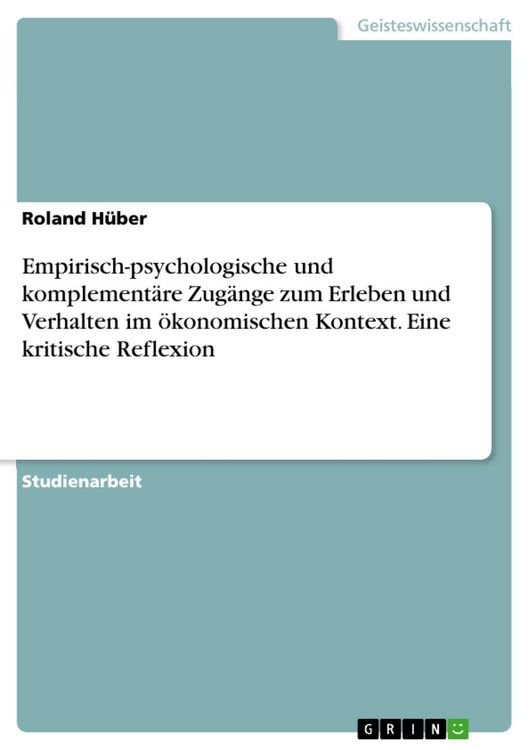 Produktbild: Empirisch-psychologische und komplement&auml;re Zug&auml;nge zum Erleben und Verhalten im &ouml;konomischen Kontext. Eine kritische Reflexion