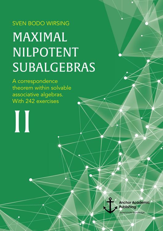 Produktbild: Maximal nilpotent subalgebras II: A correspondence theorem within solvable associative algebras. With 242 exercises