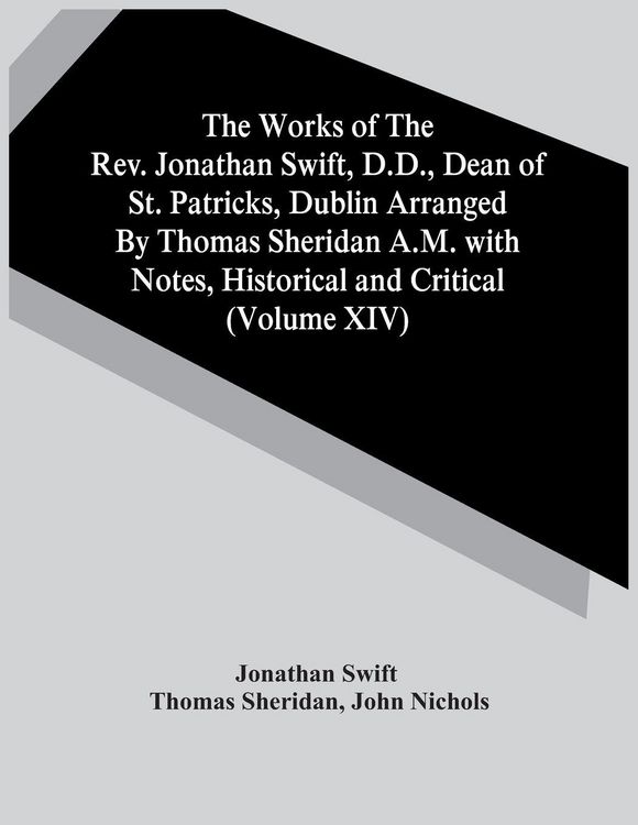 Produktbild: The Works Of The Rev. Jonathan Swift, D.D., Dean Of St. Patricks, Dublin Arranged By Thomas Sheridan A.M. With Notes, Historical And Critical (Volume