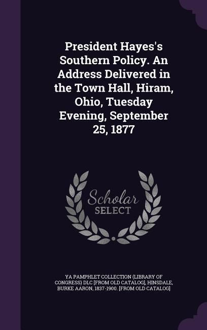 Produktbild: President Hayes's Southern Policy. An Address Delivered in the Town Hall, Hiram, Ohio, Tuesday Evening, September 25, 1877
