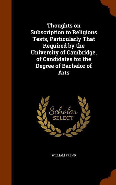 Produktbild: Thoughts on Subscription to Religious Tests, Particularly That Required by the University of Cambridge, of Candidates for the Degree of Bachelor of Ar
