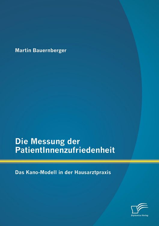Produktbild: Die Messung der PatientInnenzufriedenheit: Das Kano-Modell in der Hausarztpraxis