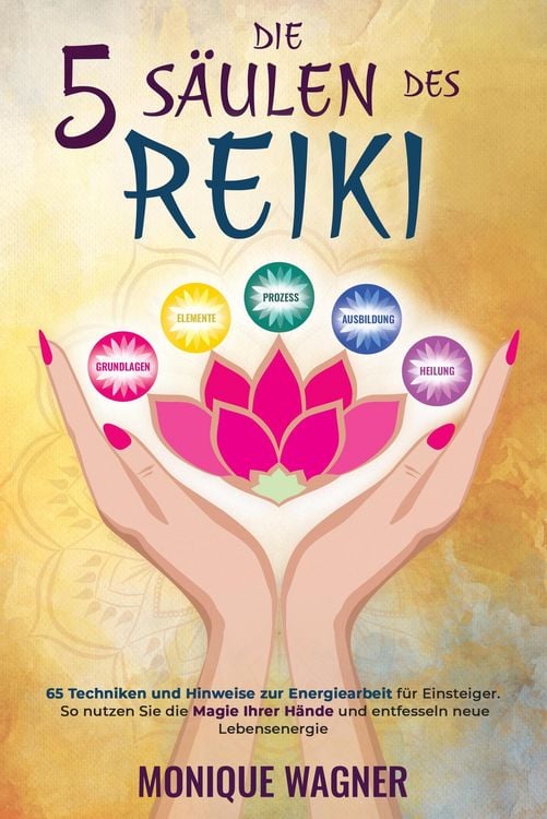 Produktbild: Die 5 S&auml;ulen des Reiki: 65 Techniken und Hinweise zur Energiearbeit f&uuml;r Einsteiger. So nutzen Sie die Magie Ihrer H&auml;nde und entfesseln neue Lebensener
