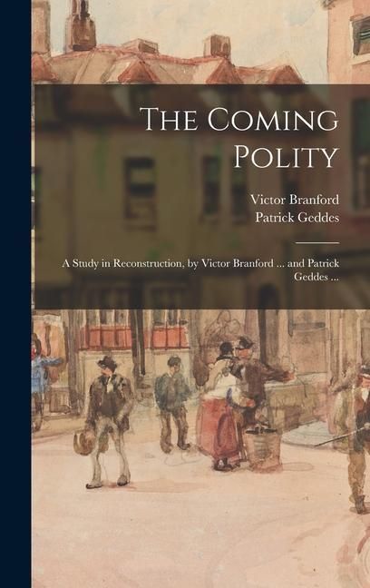 Produktbild: The Coming Polity; a Study in Reconstruction, by Victor Branford ... and Patrick Geddes ...