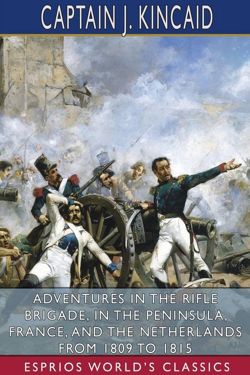 Produktbild: Adventures in the Rifle Brigade, in the Peninsula, France, and the Netherlands From 1809 to 1815 (Esprios Classics)