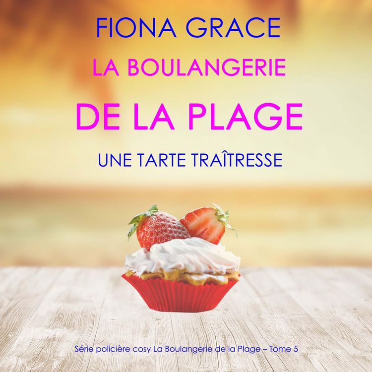 Produktbild: La Boulangerie de la Plage: Une Tarte Tra&icirc;tresse (S&eacute;rie polici&egrave;re cosy La Boulangerie de la Plage &ndash; Tome 5)