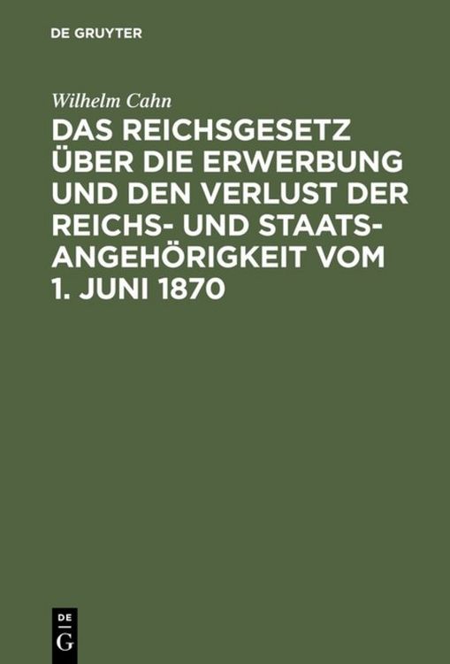 Produktbild: Das Reichsgesetz &uuml;ber die Erwerbung und den Verlust der Reichs- und Staatsangeh&ouml;rigkeit vom 1. Juni 1870