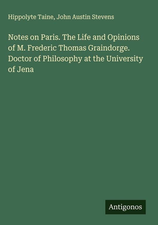 Produktbild: Notes on Paris. The Life and Opinions of M. Frederic Thomas Graindorge. Doctor of Philosophy at the University of Jena