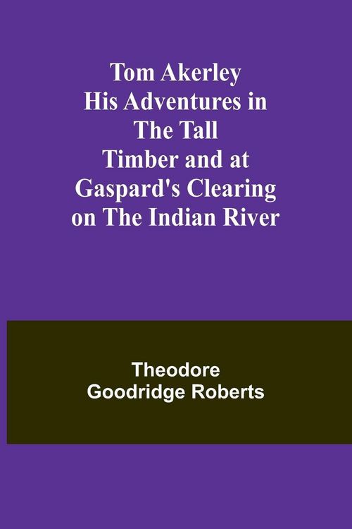 Produktbild: Tom Akerley His Adventures in the Tall Timber and at Gaspard's Clearing on the Indian River