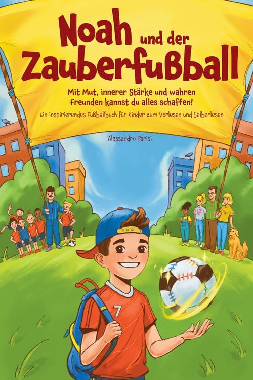Produktbild: Noah und der Zauberfu&szlig;ball - Mit Mut, innerer St&auml;rke und wahren Freunden kannst du alles schaffen! Ein inspirierendes Fu&szlig;ballbuch f&uuml;r Kinder