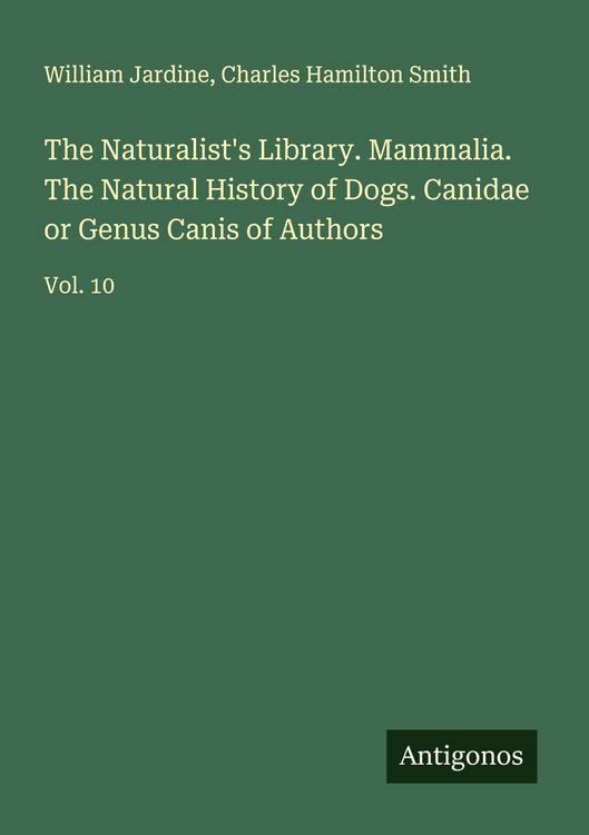 Produktbild: The Naturalist's Library. Mammalia. The Natural History of Dogs. Canidae or Genus Canis of Authors