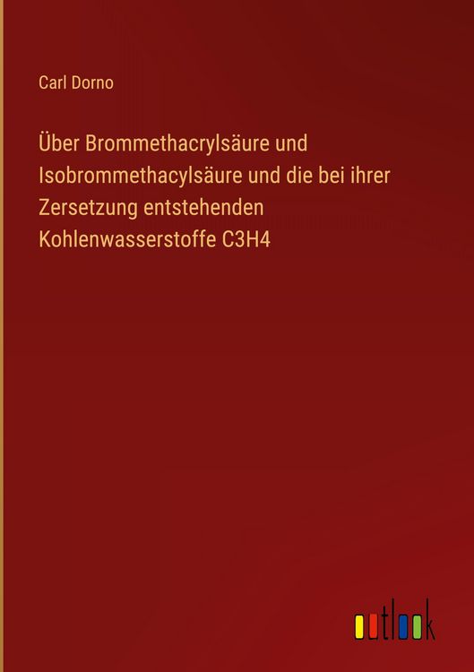 Produktbild: &Uuml;ber Brommethacryls&auml;ure und Isobrommethacyls&auml;ure und die bei ihrer Zersetzung entstehenden Kohlenwasserstoffe C3H4