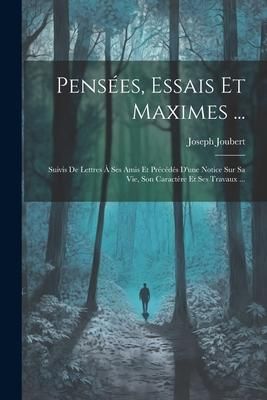 Produktbild: Pens&eacute;es, Essais Et Maximes ...: Suivis De Lettres &Agrave; Ses Amis Et Pr&eacute;c&eacute;d&eacute;s D'une Notice Sur Sa Vie, Son Caract&egrave;re Et Ses Travaux ...