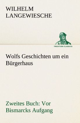 Produktbild: Wolfs Geschichten um ein B&uuml;rgerhaus - Zweites Buch: Vor Bismarcks Aufgang