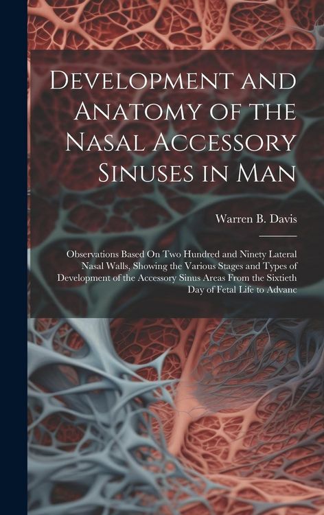 Produktbild: Development and Anatomy of the Nasal Accessory Sinuses in Man: Observations Based On Two Hundred and Ninety Lateral Nasal Walls, Showing the Various S