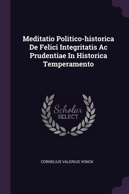 Produktbild: Meditatio Politico-historica De Felici Integritatis Ac Prudentiae In Historica Temperamento